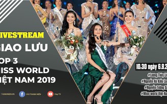 Đón xem buổi giao lưu cùng top 3 Miss World Vietnam 2019