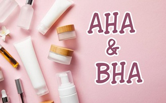 AHA và BHA là gì? Tác dụng, cách sử dụng và TOP sản phẩm được yêu thích AHA và BHA là gì? Tác dụng, cách sử dụng và TOP sản phẩm được yêu thích