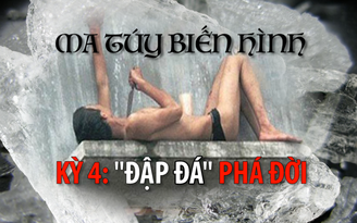 Ma túy biến hình - Kỳ 4: “Đập đá” phá đời
