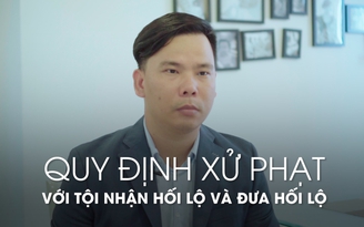Nhận hối lộ 1 tỉ đồng trở lên có thể ngồi tù 20 năm, chung thân đến tử hình