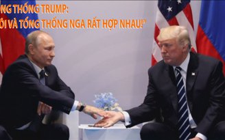 Tin nhanh Quốc tế 13.7: Tổng thống Trump: “Tôi và Tổng thống Nga rất hợp nhau”