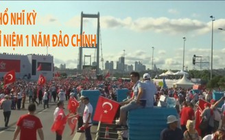 Tin nhanh Quốc tế 16.7: Thổ Nhĩ Kỳ kỉ niệm 1 năm đảo chính