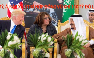 Tin nhanh Quốc tế 21.5: Mỹ, Ả-rập Saudi kí hợp đồng vũ khí 110 tỷ USD