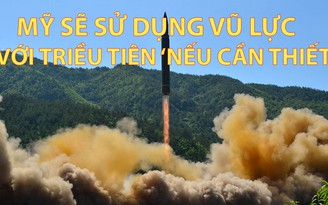 Tin nhanh Quốc tế 6.7: Mỹ sẽ sử dụng vũ lực với Triều Tiên ‘nếu cần thiết’