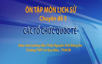 Ôn thi THPT 2018 môn Lịch sử - CĐ 5: Các Tổ chức quốc tế