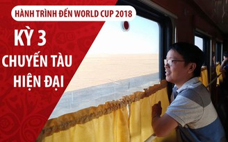 Ký sự World Cup | Kỳ 3 | Nam Ninh - Bắc Kinh: chuyến tàu sang trọng