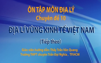 Ôn thi THPT 2018 môn Địa lý - CĐ 9: Địa lý vùng kinh tế Việt Nam - P2