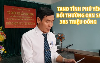 TAND tỉnh Phú Yên xin lỗi và bồi thường 383 triệu đồng cho người bị oan sai