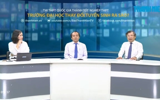 Thi THPT quốc gia thành tốt nghiệp THPT: Trường ĐH thay đổi tuyển sinh ra sao? - P1
