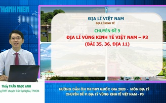 [ÔN THI THPT QUỐC GIA 2020] MÔN ĐỊA LÝ Chuyên đề 9: Địa lý vùng kinh tế Việt Nam - P3