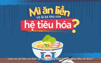 Có thực mì ăn liền là kẻ thù của hệ tiêu hóa