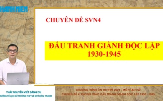 [ÔN THI THPT QUỐC GIA 2021] MÔN SỬ - CĐ 4: Đấu tranh giành độc lập 1930-1945