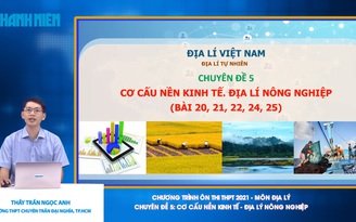 [ÔN THI THPT QUỐC GIA 2021] MÔN ĐỊA LÝ - CĐ 05: Cơ cấu nền kinh tế - Địa lý nông nghiệp