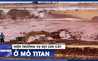 Cận cảnh hiện trường sụt lún cát ở mỏ titan vùi lấp công nhân ở Bình Thuận