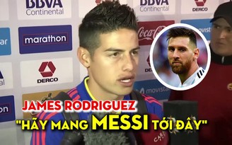 James Rodriguez hào hứng vì sớm được đối đầu Messi ở Copa America