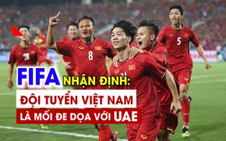 FIFA nhận định Việt Nam là mối đe dọa với UAE ở vòng loại WC 2022