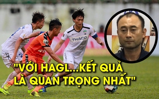 'Với HAGL lúc này, kết quả quan trọng hơn đá đẹp'