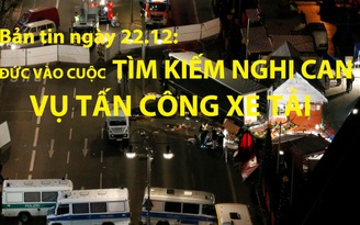 Bản tin Quốc tế 22.12: Đức vào cuộc tìm kiếm nghi can vụ tấn công xe tải