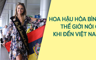Thí sinh Hoa hậu Hòa bình Thế giới nói gì khi đến Việt Nam?