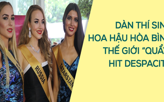 Dàn thí sinh Hoa hậu Hòa bình Thế giới “quẩy” hit Despacito