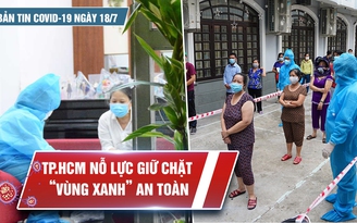 Bản tin Covid-19 ngày 18.7: Vẫn thêm hàng ngàn ca F0 gây áp lực cho ngành y tế