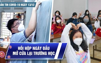 Bản tin Covid-19 ngày 13.12: Cả nước 15.377 ca mới | Hồi hộp ngày đầu mở cửa lại trường học