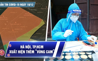 Bản tin Covid-19 ngày 18.12: Cả nước 15.895 ca | Hà Nội, TP.HCM xuất hiện thêm “vùng cam”