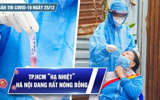 Bản tin Covid-19 ngày 25.12: Cả nước 15.586 ca | TP.HCM “hạ nhiệt” nhưng dịch bệnh ở Hà Nội đang căng thẳng