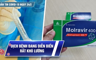 Bản tin Covid-19 ngày 24.2: Cả nước 69.128 ca | Dịch bệnh đang diễn biến rất khó lường