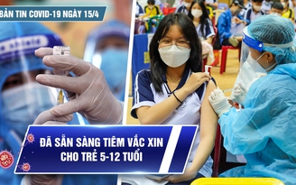 Bản tin Covid-19 ngày 15.3: TP.HCM đã sẵn sàng tiêm vắc xin cho trẻ 5-12 tuổi