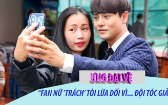 Ưng Đại Vệ: “Fan nữ 'trách' tôi lừa dối vì... đội tóc giả“