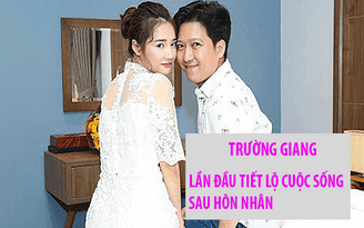 Trường Giang lần đầu tiết lộ cuộc sống hôn nhân với Nhã Phương