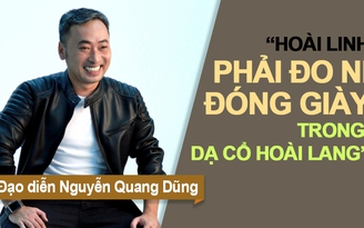 Đạo diễn Nguyễn Quang Dũng: Không ai sai, chỉ là chúng ta không giống nhau