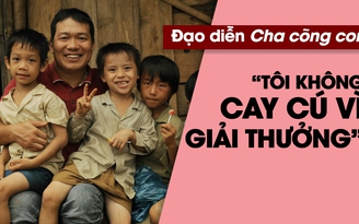 Đạo diễn phim Cha cõng con nói về lý do trả giải Cánh diều vàng