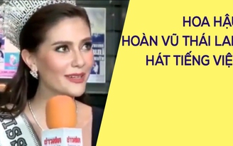 Hoa hậu Hoàn vũ Thái Lan khoe khả năng hát tiếng Việt