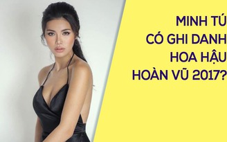 Minh Tú - Mâu Thủy có cơ hội đối đầu tại Hoa hậu Hoàn Vũ 2017?