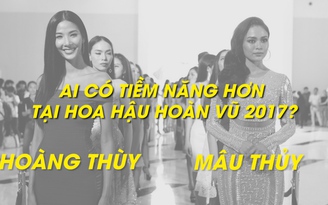 Mâu Thủy - Hoàng Thùy: Ai có tiềm năng hơn tại Hoa hậu Hoàn vũ 2017?