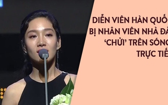 Nữ diễn viên Hàn Quốc bị nhân viên nhà đài 'chửi' trên sóng trực tiếp Grand Bell Awards