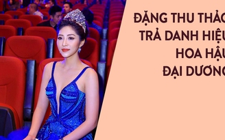 Quá bức xúc, Hoa hậu Đại dương Đặng Thu Thảo trả danh hiệu
