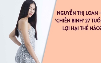ĐỘC QUYỀN: Nguyễn Thị Loan nói gì khi dự thi Hoa hậu Hoàn vũ thế giới ở tuổi 27?