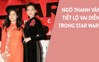 Hai mỹ nhân Việt trong 'Star Wars: The Last Jedi' tiết lộ về vai diễn