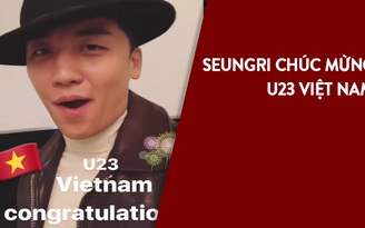 Seungri chúc mừng U.23 Việt Nam bằng tiếng Việt