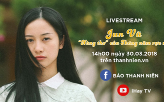 [Livestream] Jun Vũ - 'Nàng thơ' của 'Tháng năm rực rỡ'