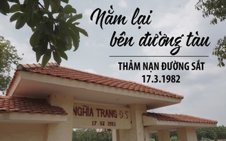 36 năm sau thảm nạn đường sắt: Gần 100 ngôi mộ vô danh nằm lại