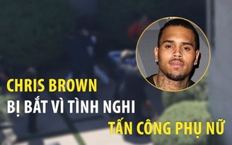 Chris Brown bị bắt vì tình nghi tấn công phụ nữ
