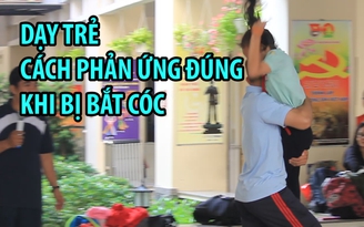 Dạy trẻ cách phản ứng đúng khi bị bắt cóc