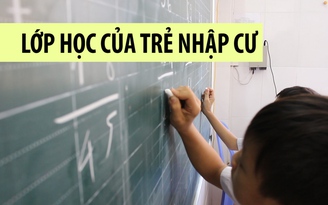 Lớp học đặc biệt của trẻ em nhập cư ở TP.HCM