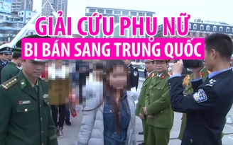 Giải cứu hàng chục phụ nữ miền Tây bị bán sang Trung Quốc