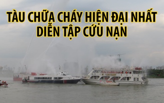 Tàu chữa cháy hiện đại nhất diễn tập cứu nạn hơn 100 người trên sông
