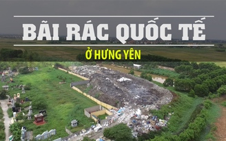 Ô nhiễm kinh hoàng tại 'bãi rác quốc tế' ở Hưng Yên